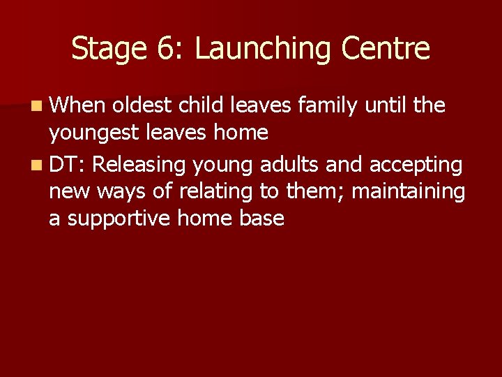 Stage 6: Launching Centre n When oldest child leaves family until the youngest leaves