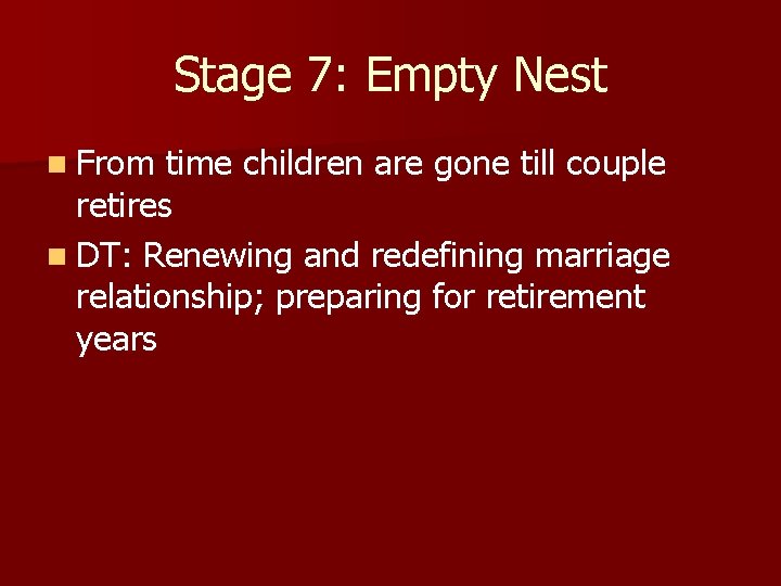 Stage 7: Empty Nest n From time children are gone till couple retires n