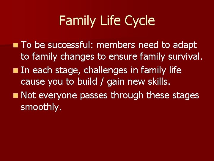 Family Life Cycle n To be successful: members need to adapt to family changes
