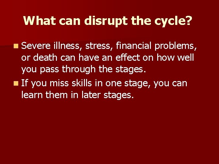 What can disrupt the cycle? n Severe illness, stress, financial problems, or death can