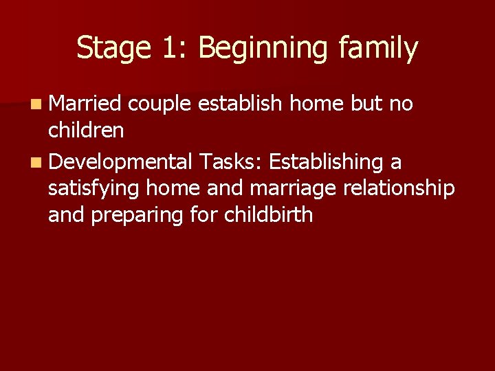 Stage 1: Beginning family n Married couple establish home but no children n Developmental