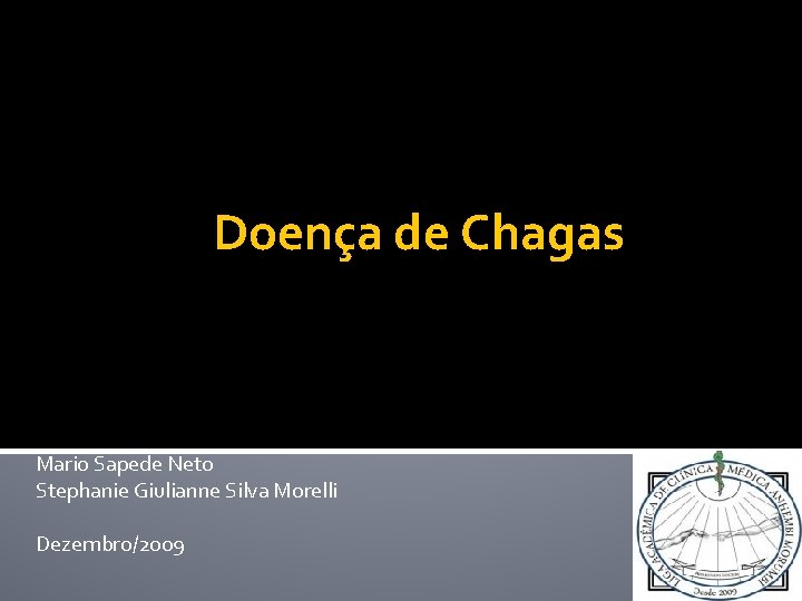 Doença de Chagas Mario Sapede Neto Stephanie Giulianne Silva Morelli Dezembro/2009 