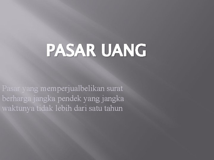 PASAR UANG Pasar yang memperjualbelikan surat berharga jangka pendek yang jangka waktunya tidak lebih