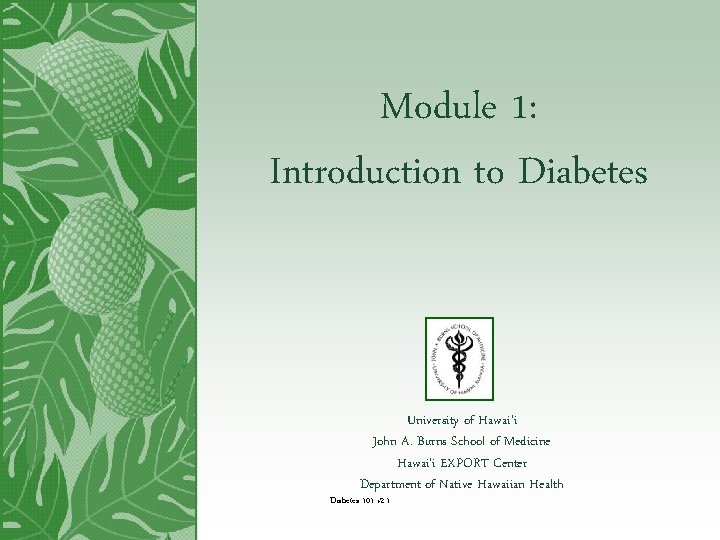 Module 1: Introduction to Diabetes University of Hawai‘i John A. Burns School of Medicine