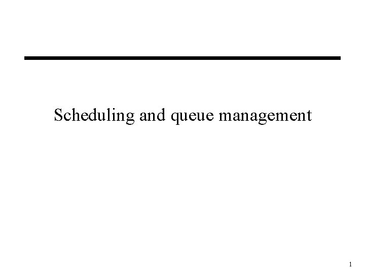 Scheduling and queue management 1 