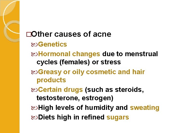 �Other causes of acne Genetics Hormonal changes due to menstrual cycles (females) or stress