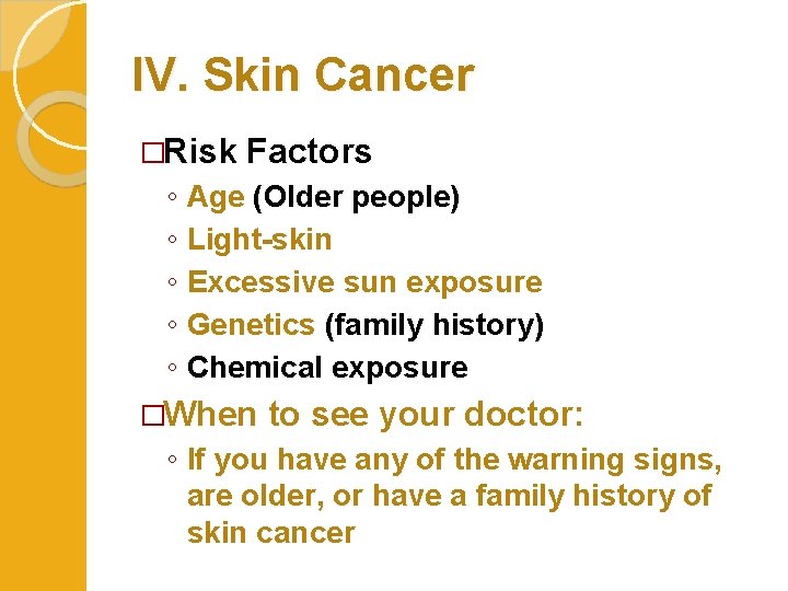 IV. Skin Cancer �Risk Factors ◦ Age (Older people) ◦ Light-skin ◦ Excessive sun