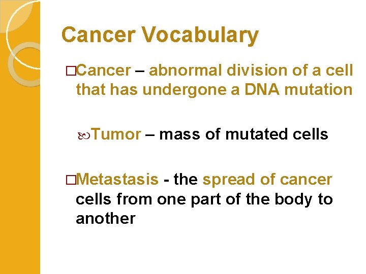 Cancer Vocabulary �Cancer – abnormal division of a cell that has undergone a DNA