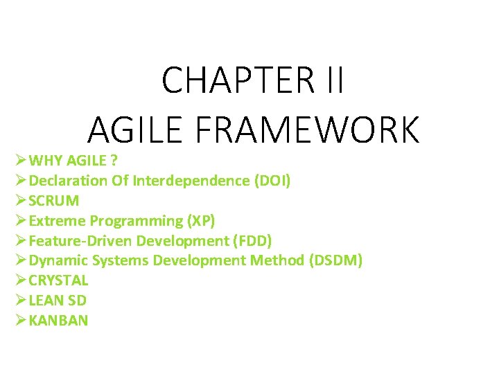 CHAPTER II AGILE FRAMEWORK WHY AGILE ? Declaration Of Interdependence (DOI) SCRUM Extreme Programming CHAPTER II AGILE FRAMEWORK WHY AGILE ? Declaration Of Interdependence (DOI) SCRUM Extreme Programming
