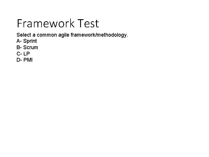 Framework Test Select a common agile framework/methodology. A- Sprint B- Scrum C- LP D- Framework Test Select a common agile framework/methodology. A- Sprint B- Scrum C- LP D-