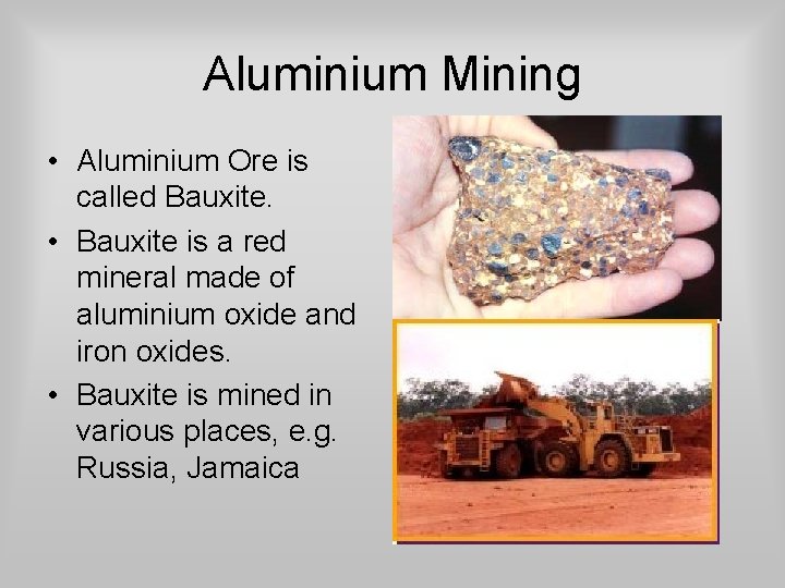 Aluminium Mining • Aluminium Ore is called Bauxite. • Bauxite is a red mineral