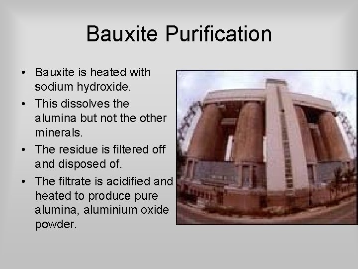 Bauxite Purification • Bauxite is heated with sodium hydroxide. • This dissolves the alumina