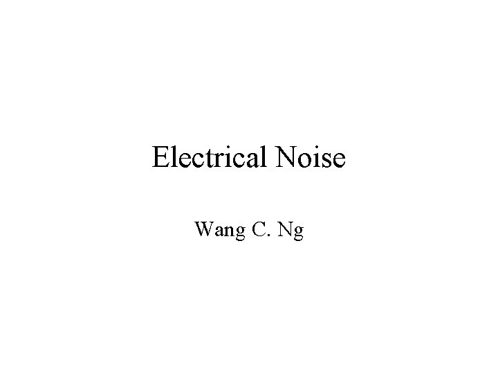 Electrical Noise Wang C. Ng 
