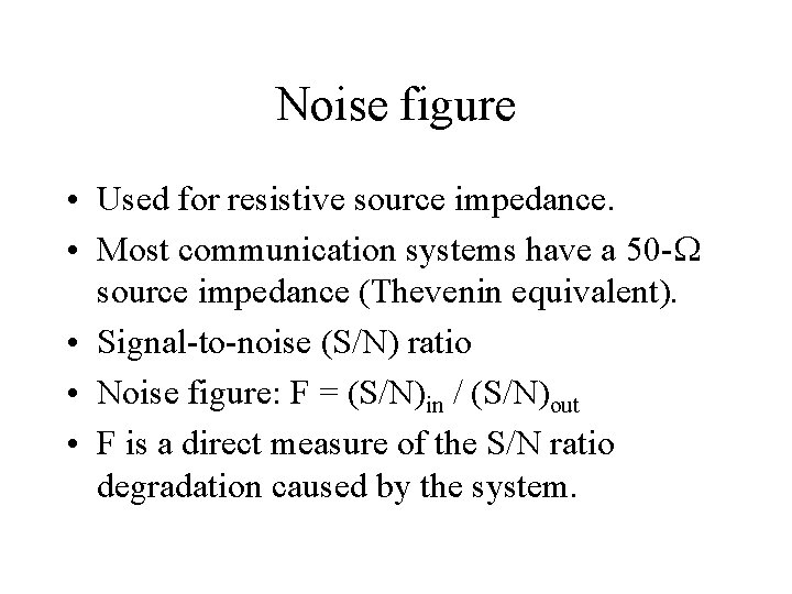 Noise figure • Used for resistive source impedance. • Most communication systems have a
