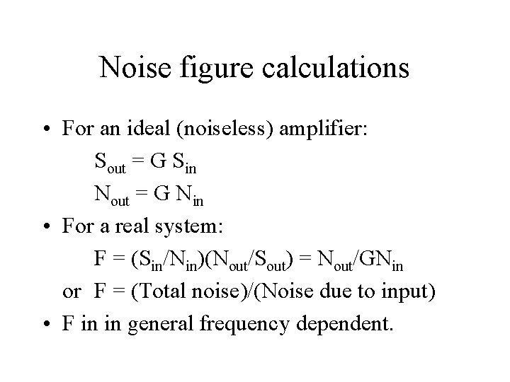 Noise figure calculations • For an ideal (noiseless) amplifier: Sout = G Sin Nout