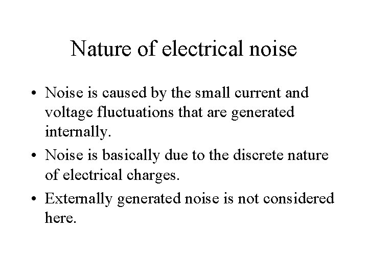 Nature of electrical noise • Noise is caused by the small current and voltage
