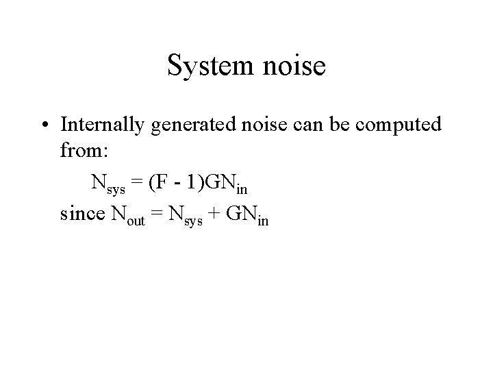 System noise • Internally generated noise can be computed from: Nsys = (F -