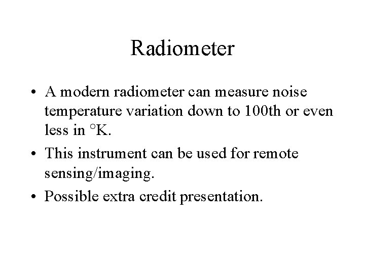Radiometer • A modern radiometer can measure noise temperature variation down to 100 th