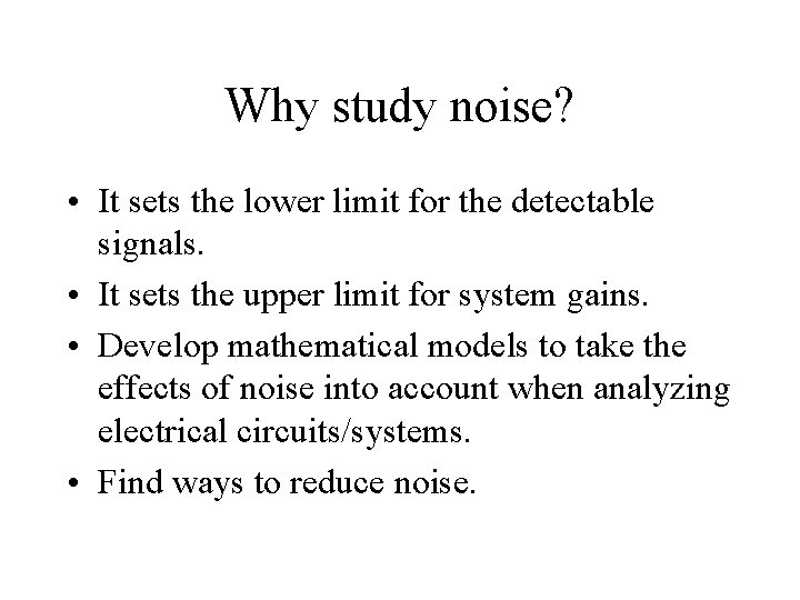 Why study noise? • It sets the lower limit for the detectable signals. •