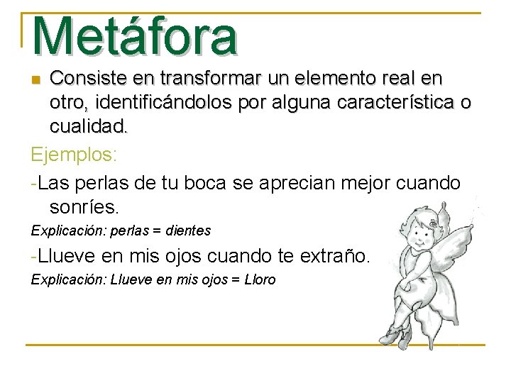 Metáfora Consiste en transformar un elemento real en otro, identificándolos por alguna característica o