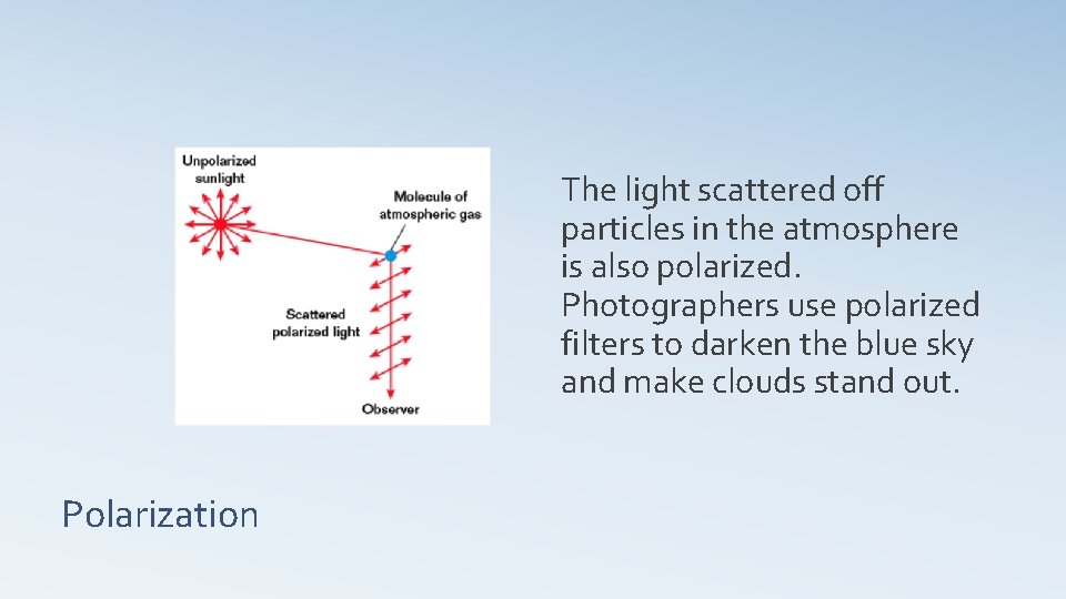 The light scattered off particles in the atmosphere is also polarized. Photographers use polarized The light scattered off particles in the atmosphere is also polarized. Photographers use polarized
