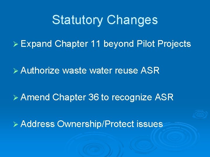 Statutory Changes Ø Expand Chapter 11 beyond Pilot Projects Ø Authorize waste water reuse