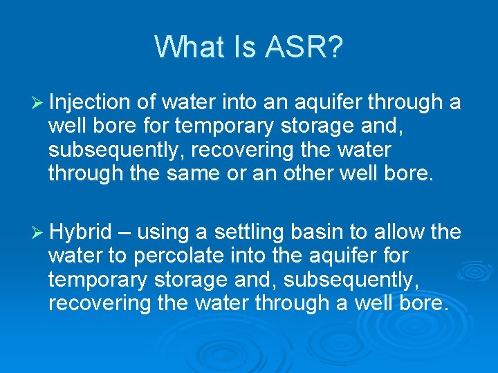 What Is ASR? Ø Injection of water into an aquifer through a well bore