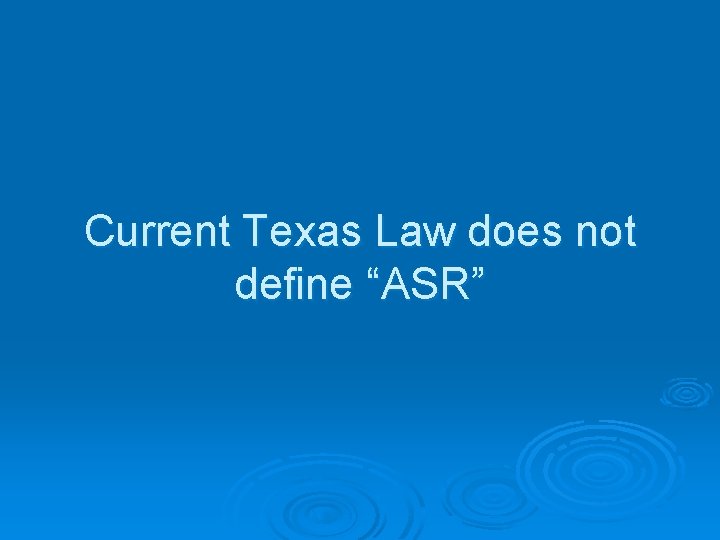 Current Texas Law does not define “ASR” 