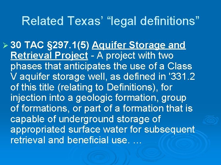 Related Texas’ “legal definitions” Ø 30 TAC § 297. 1(5) Aquifer Storage and Retrieval