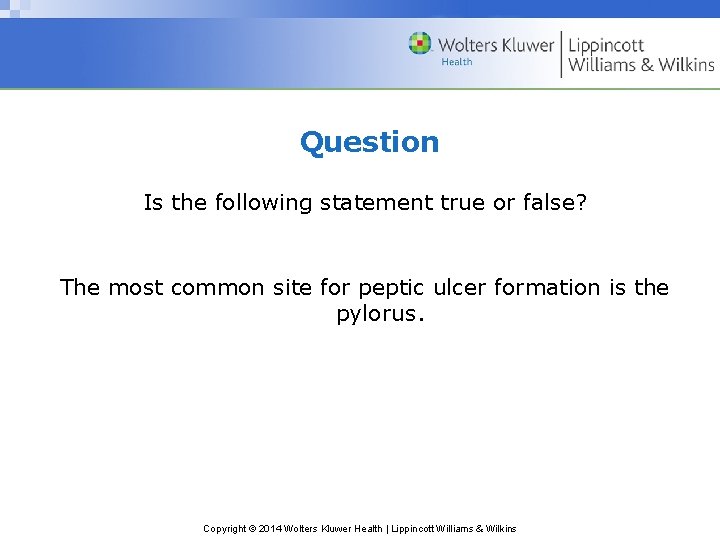 Question Is the following statement true or false? The most common site for peptic