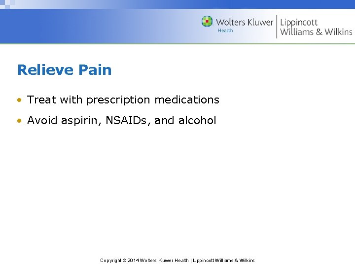 Relieve Pain • Treat with prescription medications • Avoid aspirin, NSAIDs, and alcohol Copyright