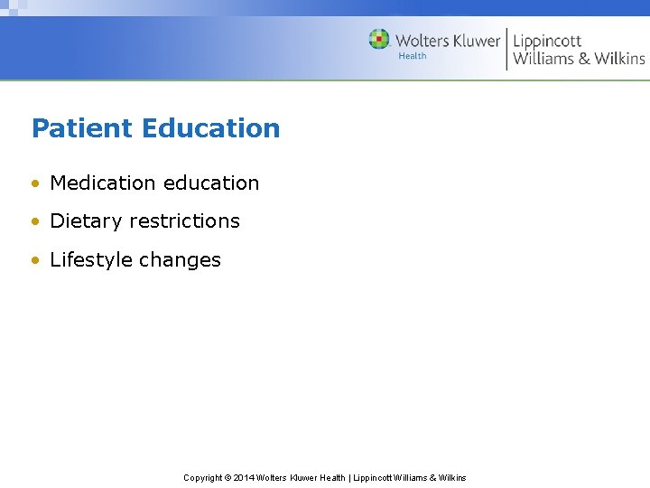 Patient Education • Medication education • Dietary restrictions • Lifestyle changes Copyright © 2014