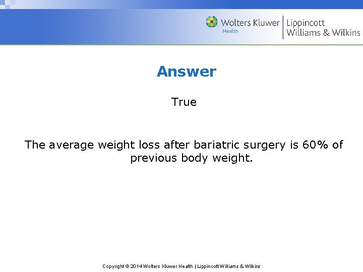 Answer True The average weight loss after bariatric surgery is 60% of previous body