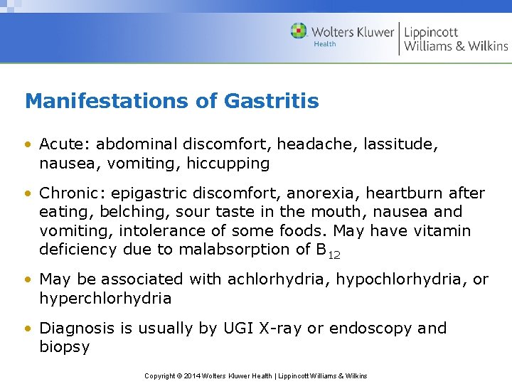 Manifestations of Gastritis • Acute: abdominal discomfort, headache, lassitude, nausea, vomiting, hiccupping • Chronic: