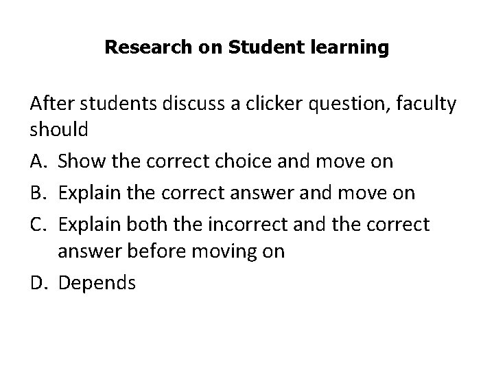 Research on Student learning After students discuss a clicker question, faculty should A. Show
