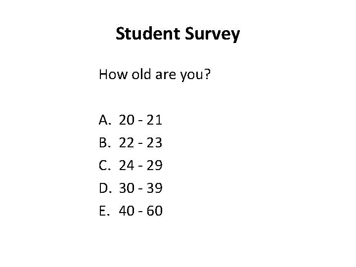 Student Survey How old are you? A. B. C. D. E. 20 - 21