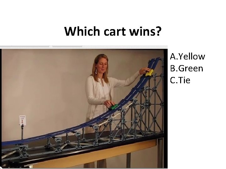 Which cart wins? A. Yellow B. Green C. Tie 