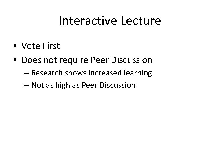 Interactive Lecture • Vote First • Does not require Peer Discussion – Research shows