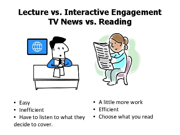 Lecture vs. Interactive Engagement TV News vs. Reading • Easy • Inefficient • Have