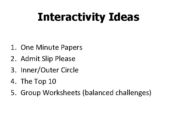 Interactivity Ideas 1. 2. 3. 4. 5. One Minute Papers Admit Slip Please Inner/Outer