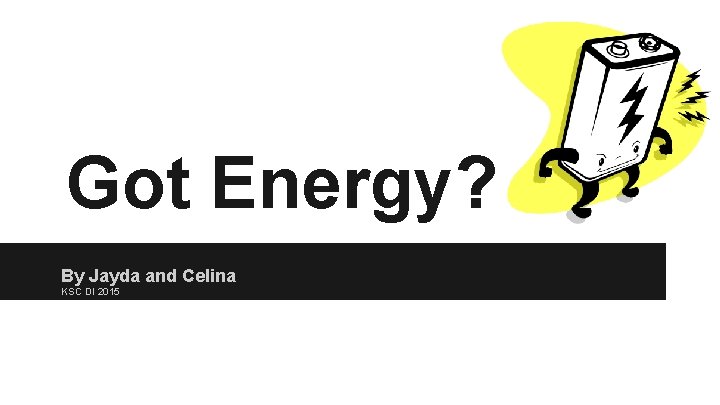 Got Energy? By Jayda and Celina KSC DI 2015 