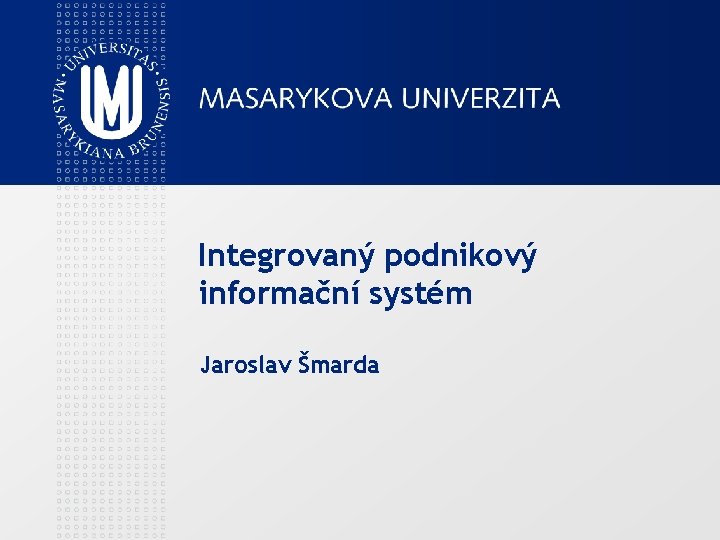 Integrovaný podnikový informační systém Jaroslav Šmarda 