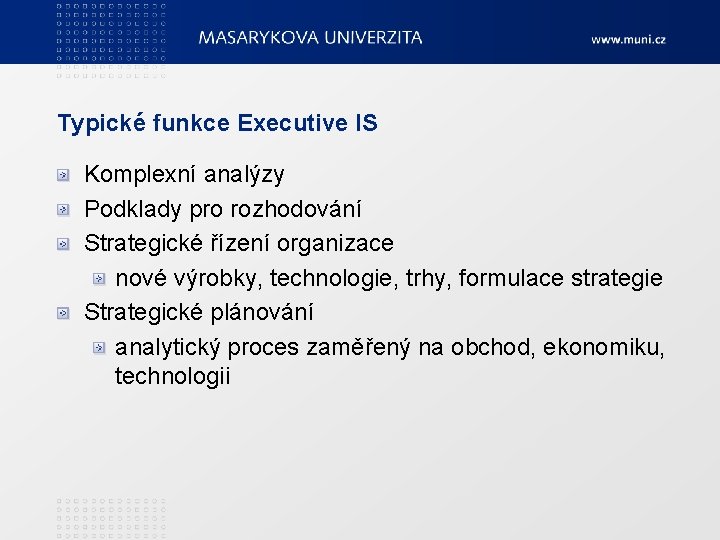Typické funkce Executive IS Komplexní analýzy Podklady pro rozhodování Strategické řízení organizace nové výrobky,