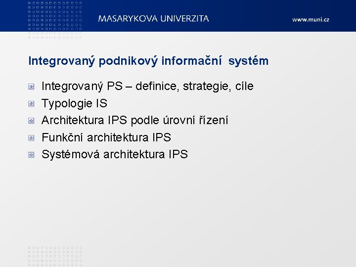 Integrovaný podnikový informační systém Integrovaný PS – definice, strategie, cíle Typologie IS Architektura IPS