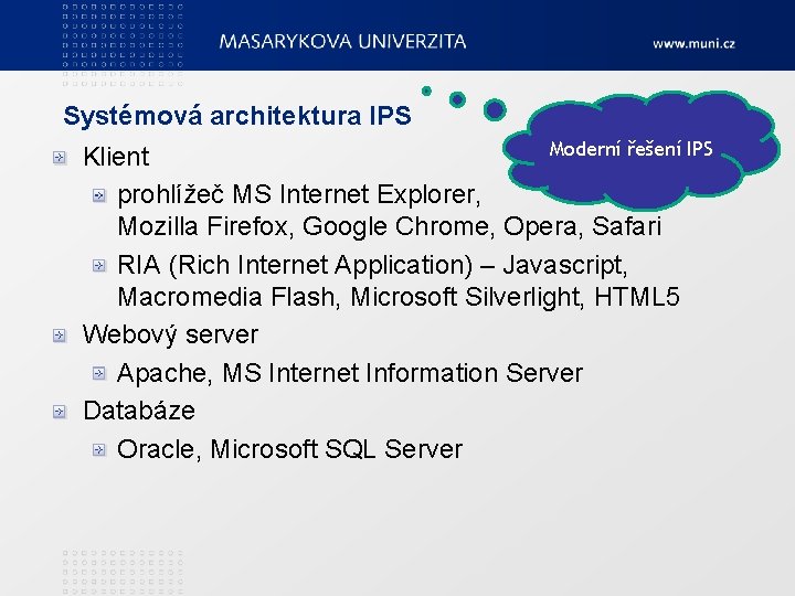 Systémová architektura IPS Moderní řešení IPS Klient prohlížeč MS Internet Explorer, Mozilla Firefox, Google