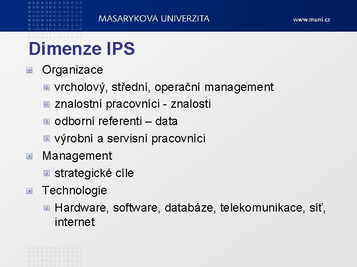 Dimenze IPS Organizace vrcholový, střední, operační management znalostní pracovníci - znalosti odborní referenti –