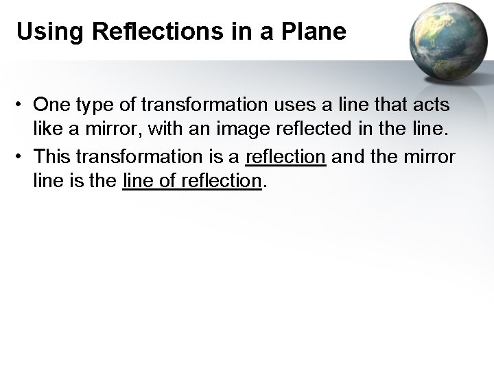 Using Reflections in a Plane • One type of transformation uses a line that