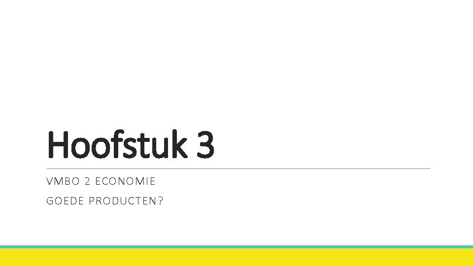 Hoofstuk 3 VMBO 2 ECONOMIE GOEDE PRODUCTEN? 