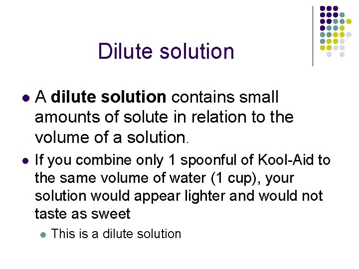 Dilute solution l A dilute solution contains small amounts of solute in relation to