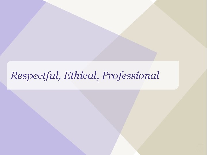 Respectful, Ethical, Professional 